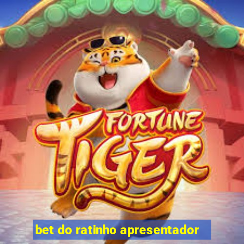 bet do ratinho apresentador